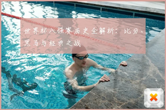 世界杯八强赛历史全解析：比分、黑马与经典之战