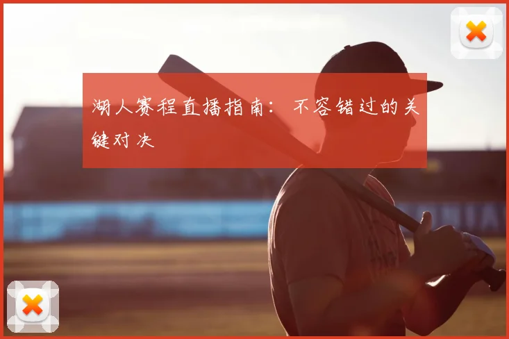 湖人赛程直播指南：不容错过的关键对决